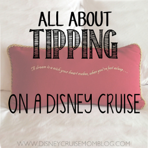 Everything you need to know about tipping on a Disney Cruise.