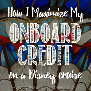 How I maximize my onboard credit on a Disney cruise