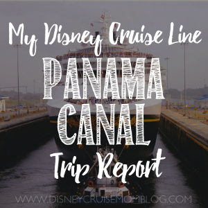 Disney Cruise Panama Canal Trip Report